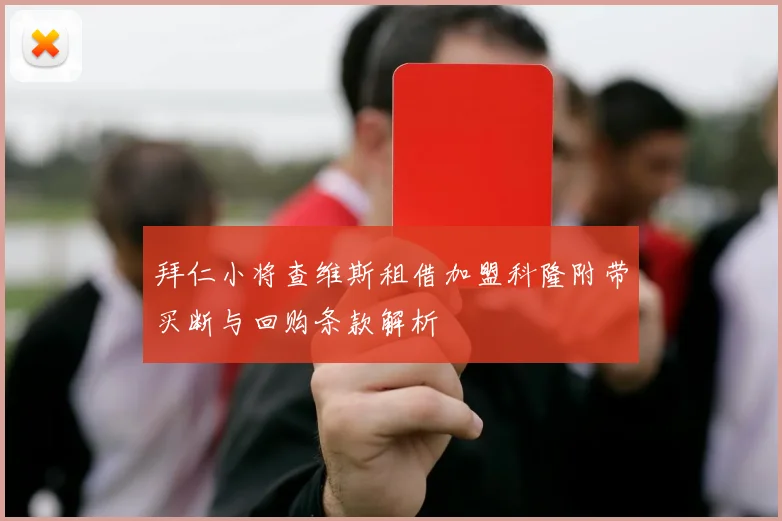 拜仁小将查维斯租借加盟科隆附带买断与回购条款解析